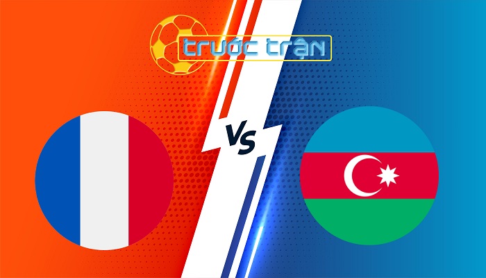 Pháp vs Azerbaijan – Soi kèo hôm nay 01h45 11/10/2025 – Vòng Loại World Cup 2026